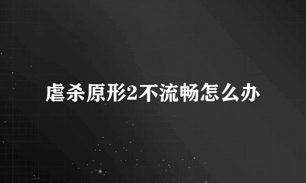 虐杀原形2不流畅怎么办