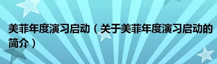 美菲年度演习启动（关于美菲年度演习启动的简介）