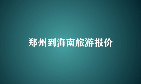 郑州到海南旅游报价