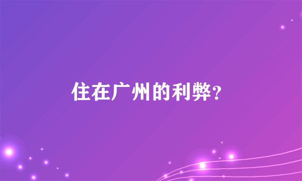 住在广州的利弊？