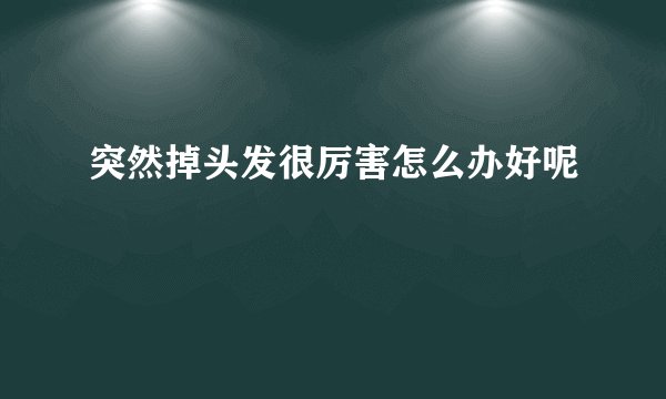 突然掉头发很厉害怎么办好呢
