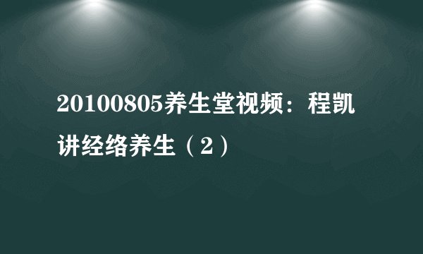 20100805养生堂视频：程凯讲经络养生（2）