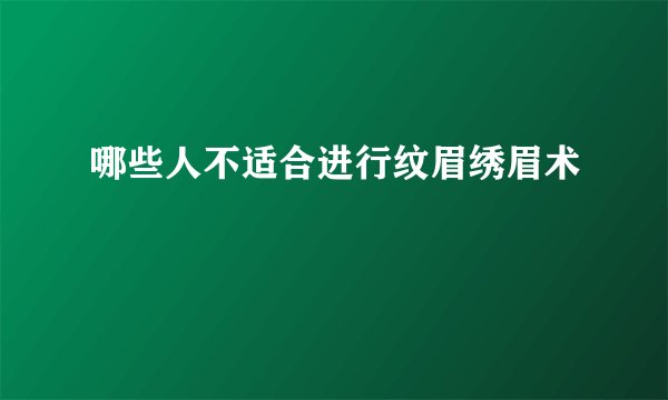 哪些人不适合进行纹眉绣眉术