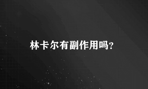 林卡尔有副作用吗?