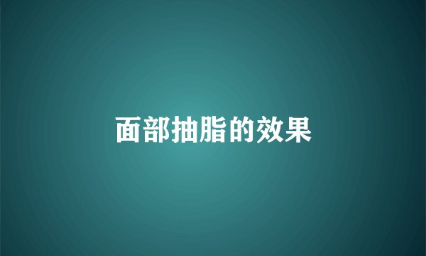 面部抽脂的效果