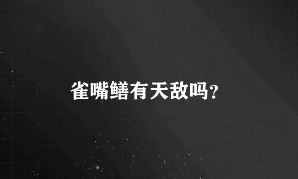 雀嘴鳝有天敌吗？