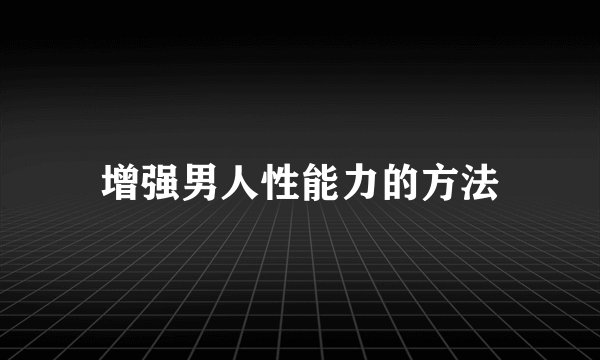 增强男人性能力的方法