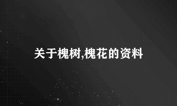 关于槐树,槐花的资料