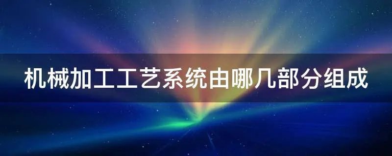 机械加工工艺系统由哪几部分组成