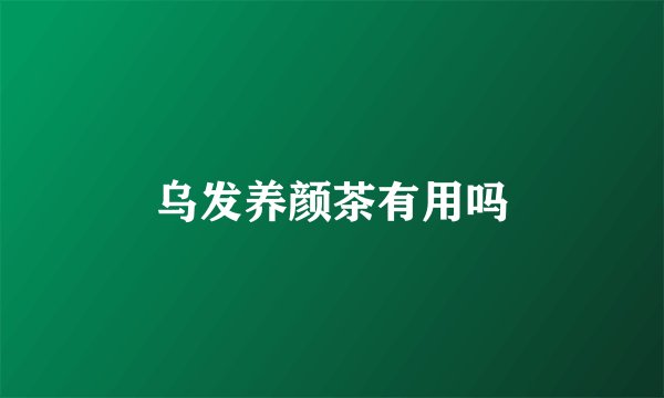 乌发养颜茶有用吗