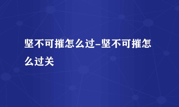 坚不可摧怎么过-坚不可摧怎么过关