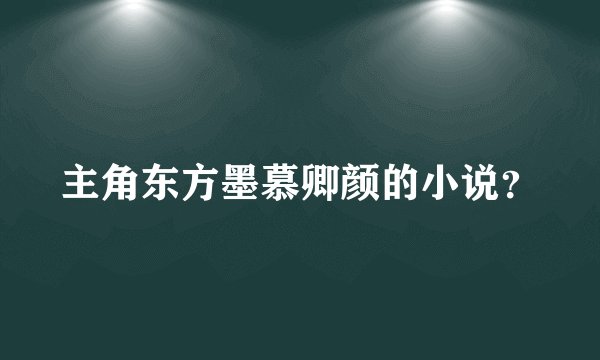 主角东方墨慕卿颜的小说？