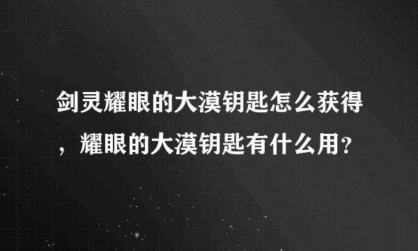 剑灵耀眼的大漠钥匙怎么获得，耀眼的大漠钥匙有什么用？
