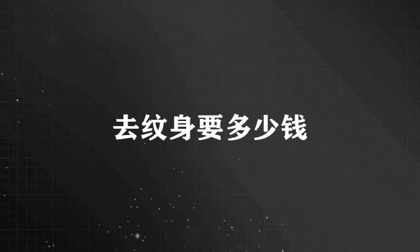去纹身要多少钱