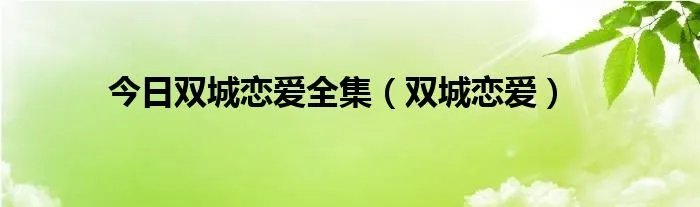 今日双城恋爱全集（双城恋爱）