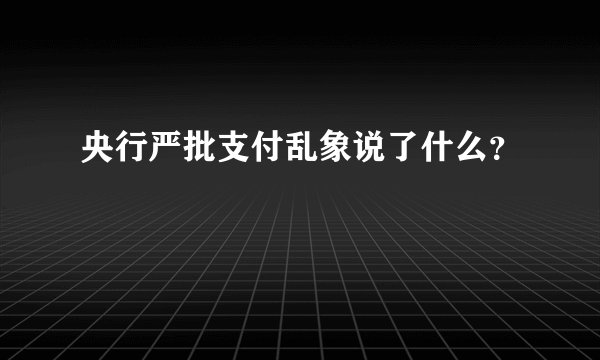 央行严批支付乱象说了什么？