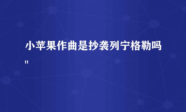 小苹果作曲是抄袭列宁格勒吗