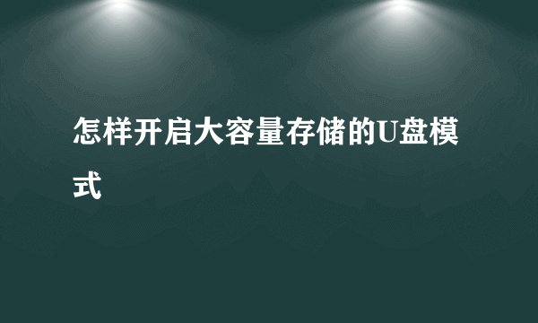 怎样开启大容量存储的U盘模式