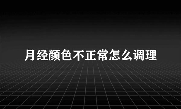 月经颜色不正常怎么调理