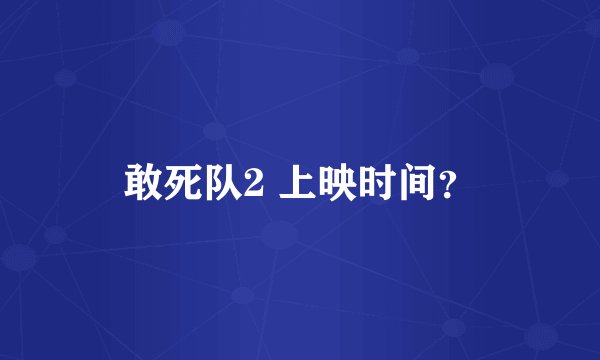 敢死队2 上映时间？