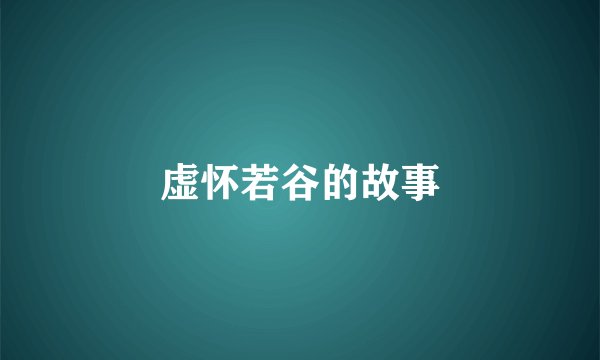 虚怀若谷的故事