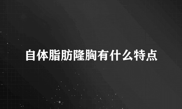 自体脂肪隆胸有什么特点