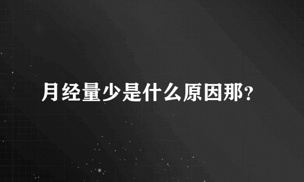 月经量少是什么原因那？