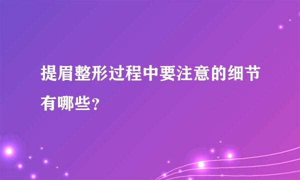 提眉整形过程中要注意的细节有哪些？