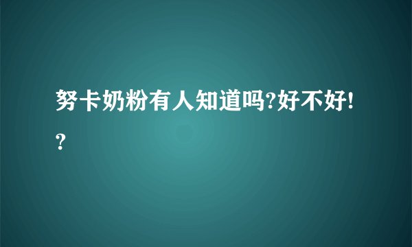努卡奶粉有人知道吗?好不好!?