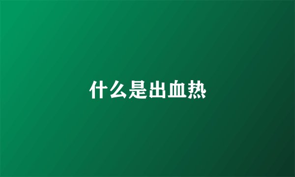 什么是出血热