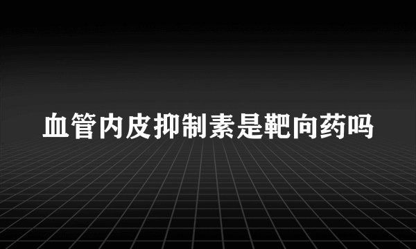 血管内皮抑制素是靶向药吗