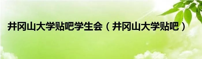 井冈山大学贴吧学生会（井冈山大学贴吧）