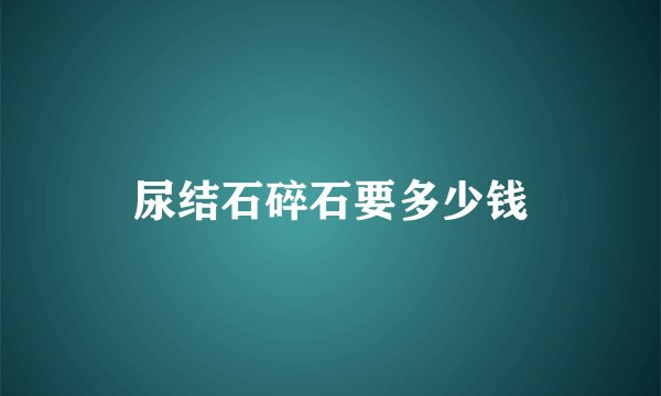 尿结石碎石要多少钱
