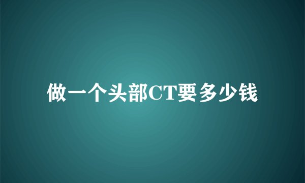 做一个头部CT要多少钱