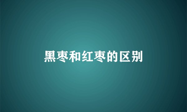 黑枣和红枣的区别