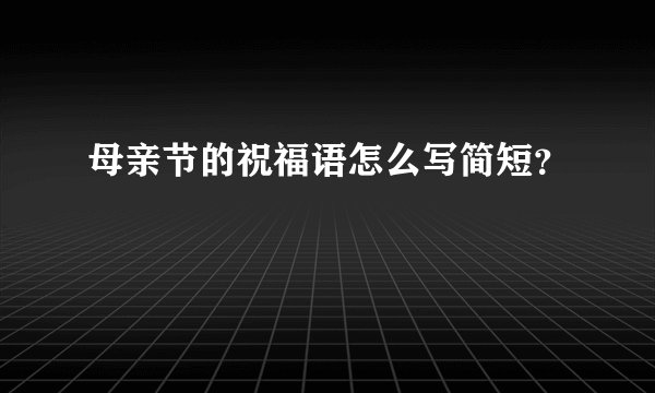 母亲节的祝福语怎么写简短？