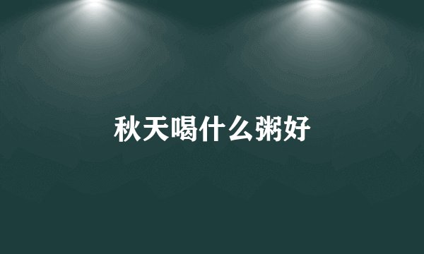 秋天喝什么粥好
