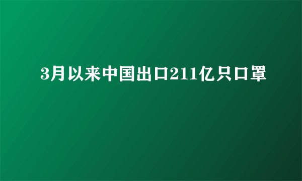 3月以来中国出口211亿只口罩