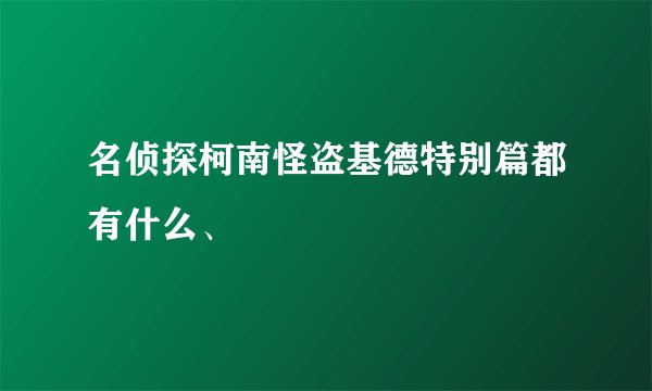 名侦探柯南怪盗基德特别篇都有什么、