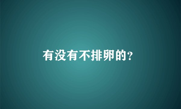 有没有不排卵的？