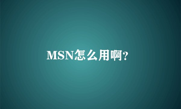 MSN怎么用啊？