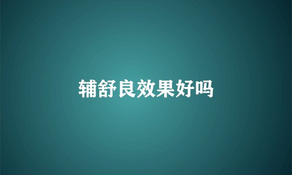 辅舒良效果好吗