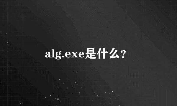 alg.exe是什么？