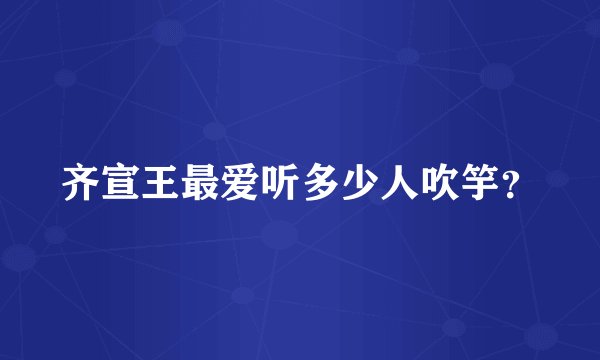 齐宣王最爱听多少人吹竽？