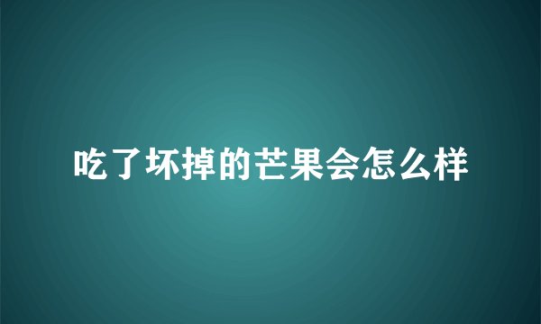 吃了坏掉的芒果会怎么样