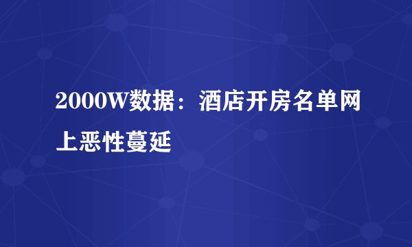 2000W数据：酒店开房名单网上恶性蔓延