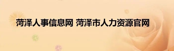 菏泽人事信息网 菏泽市人力资源官网