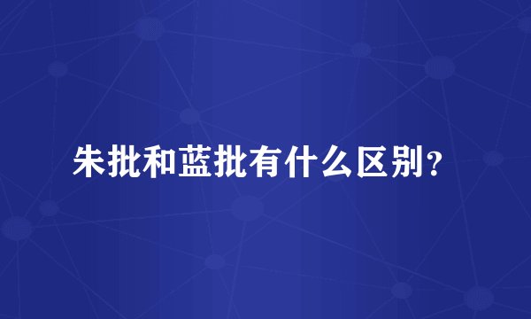 朱批和蓝批有什么区别？