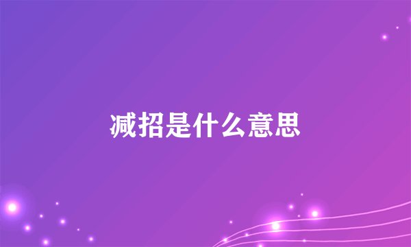 减招是什么意思