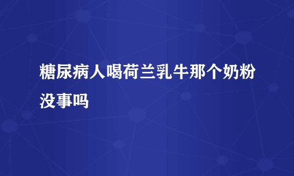 糖尿病人喝荷兰乳牛那个奶粉没事吗